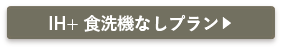 IH+食洗機なしプラン