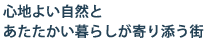 心地よい自然とあたたかい暮らしが寄り添う街