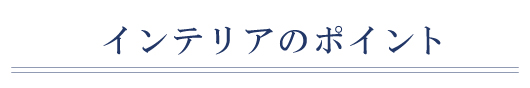 インテリアのポイント