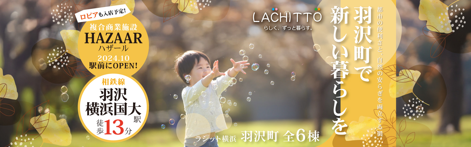 都市の便利さと、自然の安らぎを両立する街　羽沢町で 新しい暮らしを　ラシット横浜 羽沢町 全6棟 　相鉄新横浜線・JR相鉄線直通「羽沢横浜国大駅」徒歩13分