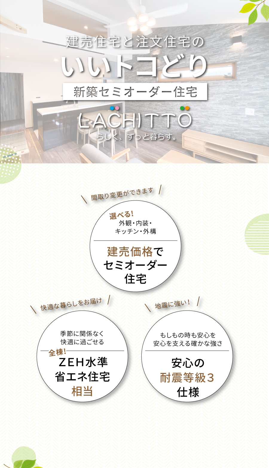 建売住宅と注文住宅のいいトコどり｜新築セミオーダー住宅ラシット｜外観・内装・キッチン・外構が選べ、建売価格でセミオーダー住宅｜季節に関係なく快適に過ごせる、全棟！ＺＥＨ水準省エネ住宅相当｜もしもの時も安心を 安心を支える確かな強さ、安心の耐震等級３仕様