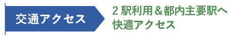 交通アクセス 2駅利用＆都内主要駅へ快適アクセス