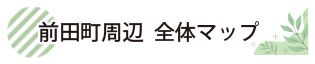 前田町周辺 全体マップ