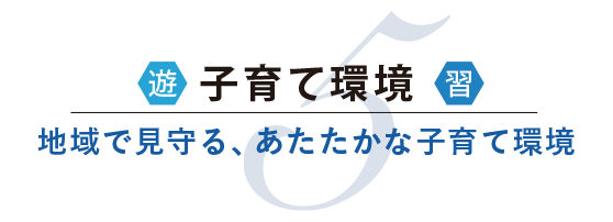 子育て環境 地域で見守る、あたたかな子育て環境