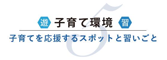 子育て環境 子育てを応援するスポットと習いごと