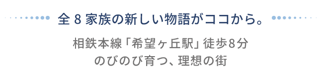 全8家族の新しい物語がココから。相鉄本線「希望ヶ丘駅」徒歩8分。のびのび育つ、理想の街。
