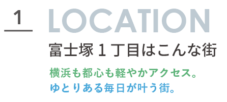富士塚1丁目の街|横浜都心へ軽やかにアクセスできる暮らし 富士塚1丁目の街の魅力を紹介するLOCATIONセクションタイトル画像
