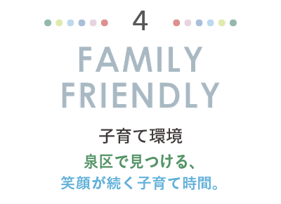 FAMILY FRIENDLY 子育て環境。泉区で見つける、笑顔が続く子育て時間。