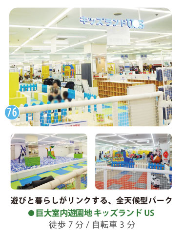 雨の日の遊び場にも困らない!徒歩7分の全天候型室内パーク 雨の日でも思い切り遊べる室内遊園地「キッズランドUS」。広々としたボールプールや滑り台、ゲームコーナーなど、天候を気にせずお子様を自由に遊ばせることができる全天候型パーク。