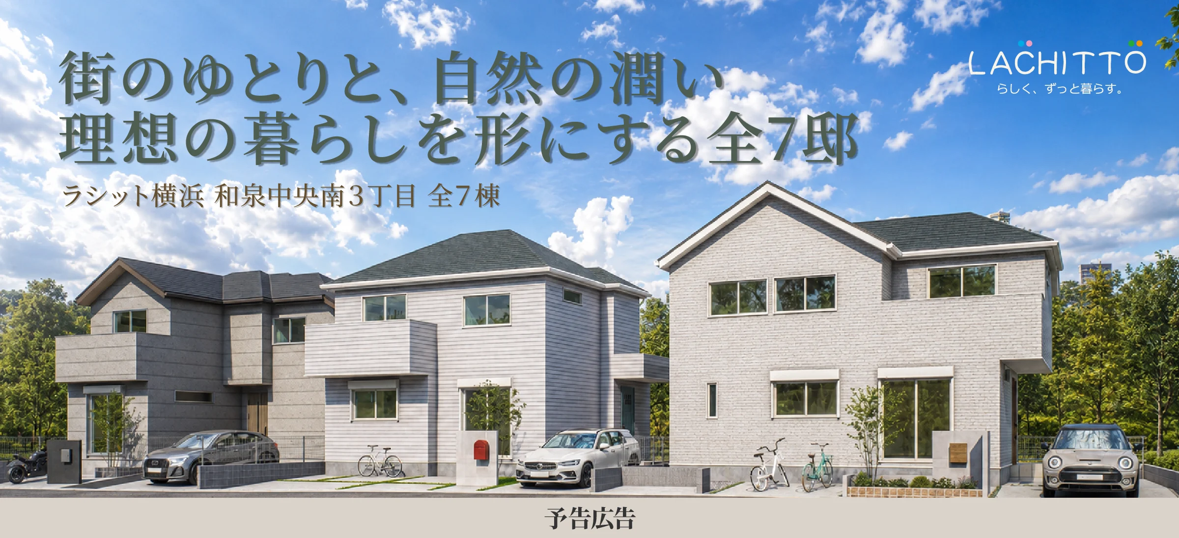 予告広告｜ラシット横浜 和泉中央南3丁目 全7棟｜街のゆとりと、自然の潤い、理想の暮らしを形にする全7邸｜駅徒歩10分｜全区画125㎡超｜ひな壇の開放感｜売主直販につき手数料不要
