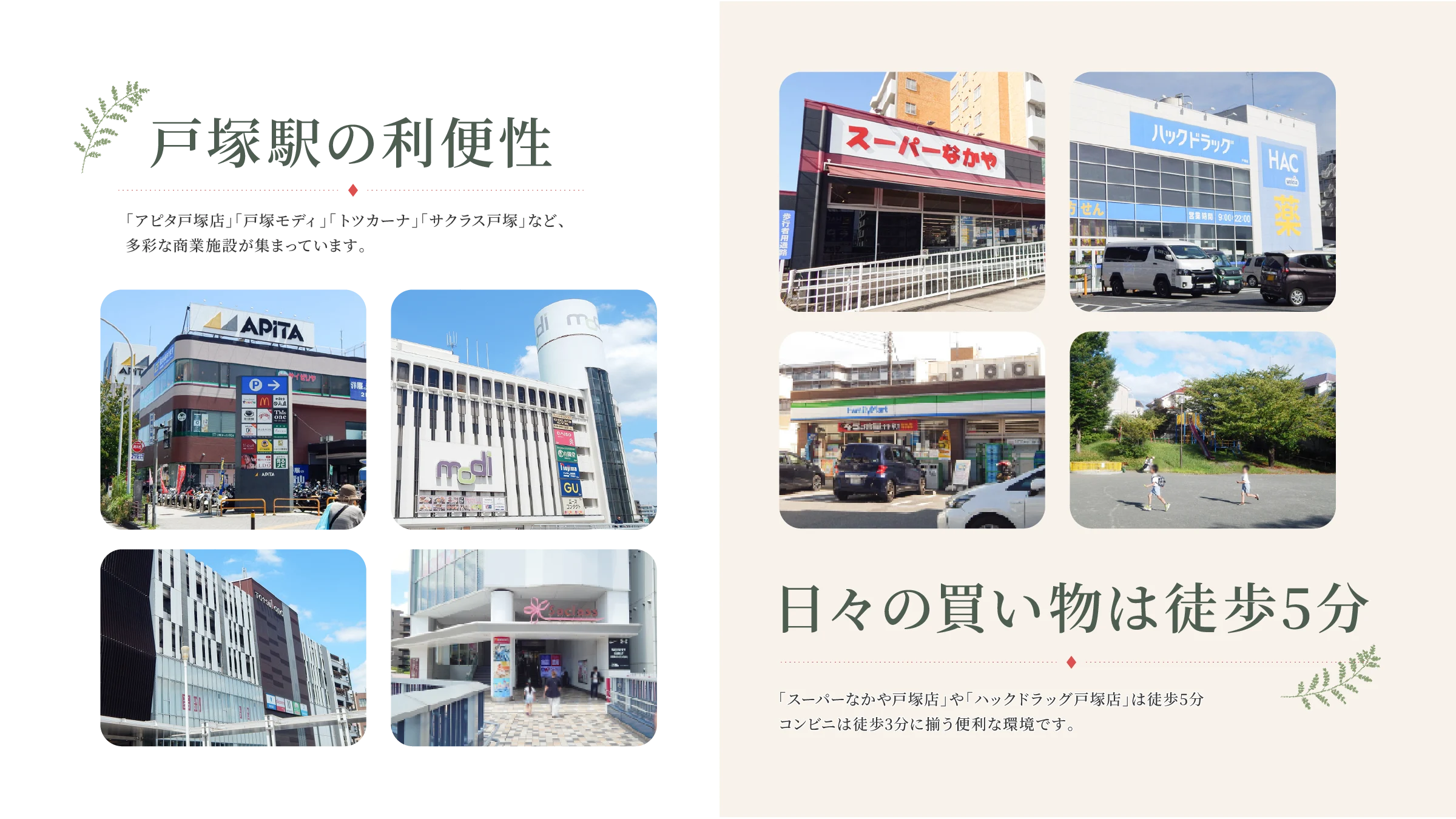 戸塚駅前の利便性:「アピタ戸塚店」「戸塚モディ」「トツカーナモール」「サクラス戸塚」など、多彩な商業施設が集まっています。|日々の買い物は徒歩5分:「スーパーなかや戸塚店」や「ハックドラッグ戸塚店」は徒歩5分、コンビニは徒歩3分に揃う便利な環境です。