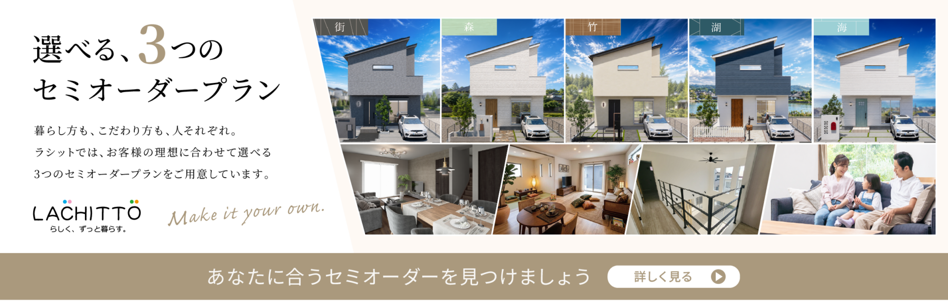 選べる、3つの セミオーダープラン 暮らし方も、こだわり方も、人それぞれ。 ラシットでは、お客様の理想に合わせて選べる 3つのセミオーダープランをご用意しています。